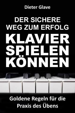 Dieter Glave: Der sichere Weg zum Erfolg — Klavierspielen können