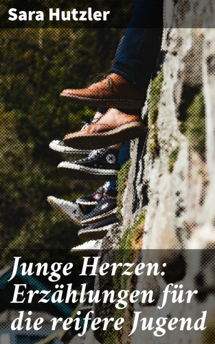 Sara Hutzler: Junge Herzen: Erzählungen für die reifere Jugend