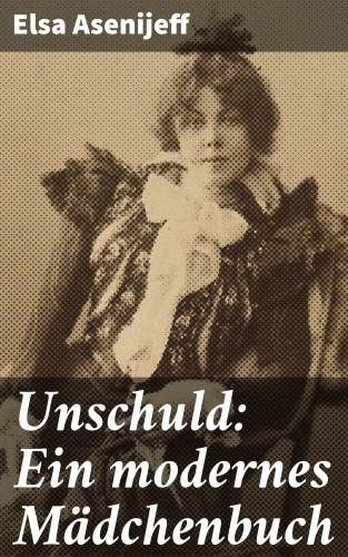 Elsa Asenijeff: Unschuld: Ein modernes Mädchenbuch