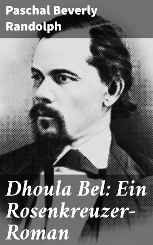 Paschal Beverly Randolph: Dhoula Bel: Ein Rosenkreuzer-Roman