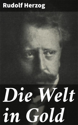 Rudolf Herzog: Die Welt in Gold