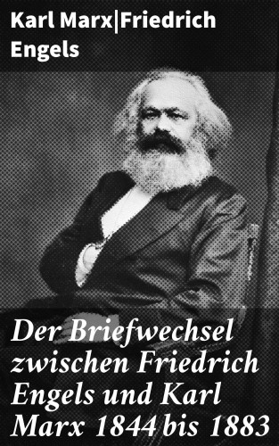Karl Marx, Friedrich Engels: Der Briefwechsel zwischen Friedrich Engels und Karl Marx 1844 bis 1883