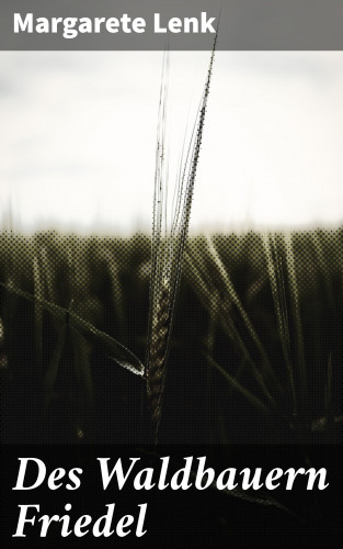 Margarete Lenk: Des Waldbauern Friedel