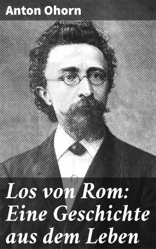 Anton Ohorn: Los von Rom: Eine Geschichte aus dem Leben