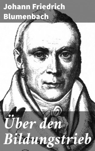 Johann Friedrich Blumenbach: Über den Bildungstrieb