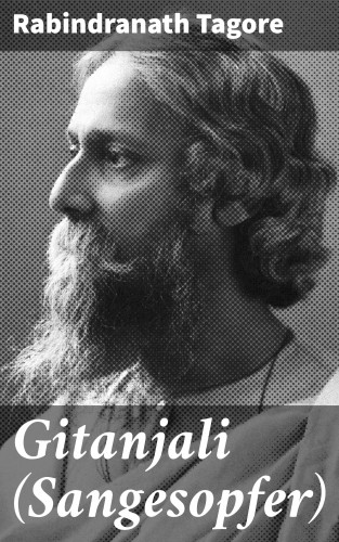 Rabindranath Tagore: Gitanjali (Sangesopfer)