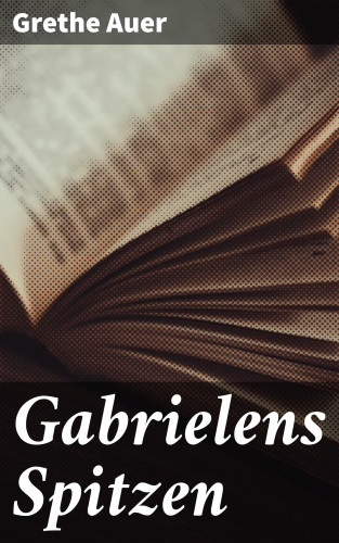 Grethe Auer: Gabrielens Spitzen