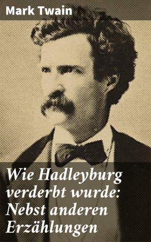 Mark Twain: Wie Hadleyburg verderbt wurde: Nebst anderen Erzählungen