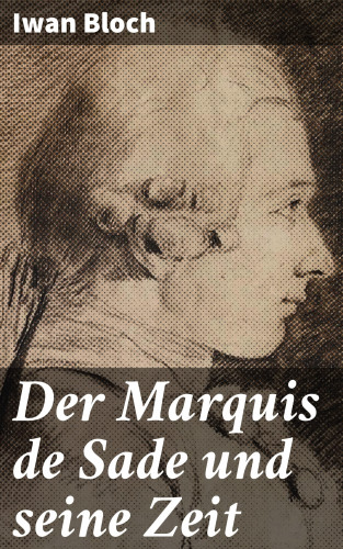 Iwan Bloch: Der Marquis de Sade und seine Zeit
