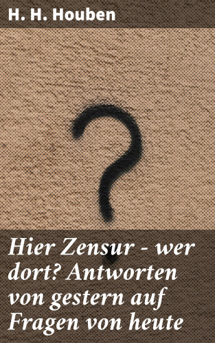 H. H. Houben: Hier Zensur - wer dort? Antworten von gestern auf Fragen von heute