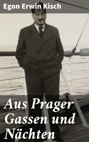 Egon Erwin Kisch: Aus Prager Gassen und Nächten