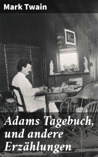 Mark Twain: Adams Tagebuch, und andere Erzählungen