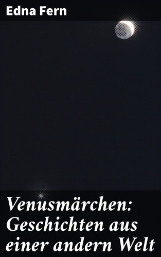 Edna Fern: Venusmärchen: Geschichten aus einer andern Welt