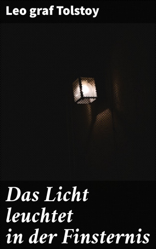 Leo graf Tolstoy: Das Licht leuchtet in der Finsternis