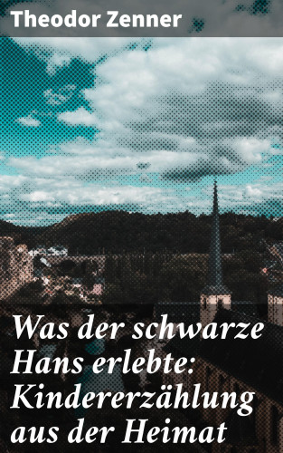 Theodor Zenner: Was der schwarze Hans erlebte: Kindererzählung aus der Heimat