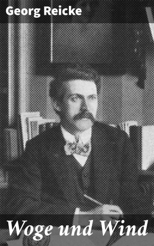 Georg Reicke: Woge und Wind