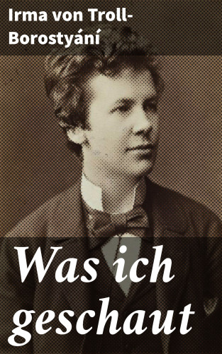 Irma von Troll-Borostyání: Was ich geschaut