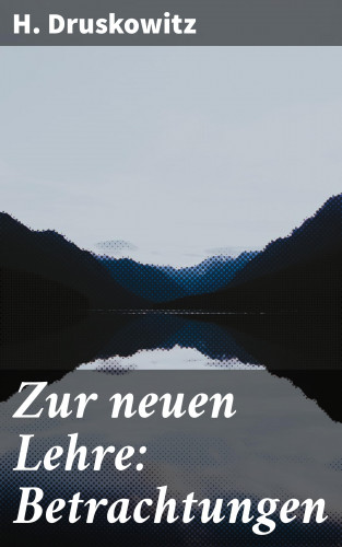 H. Druskowitz: Zur neuen Lehre: Betrachtungen