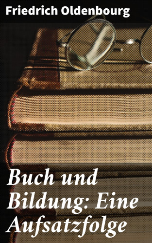 Friedrich Oldenbourg: Buch und Bildung: Eine Aufsatzfolge