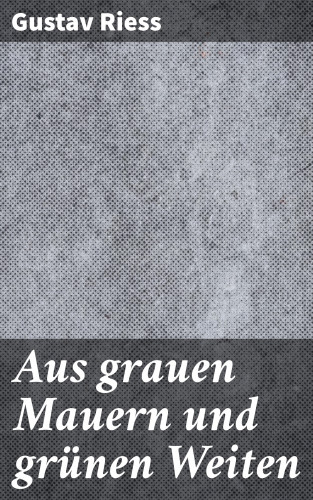 Gustav Riess: Aus grauen Mauern und grünen Weiten
