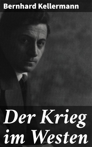 Bernhard Kellermann: Der Krieg im Westen