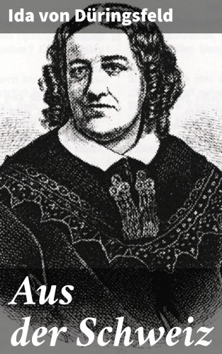 Ida von Düringsfeld: Aus der Schweiz