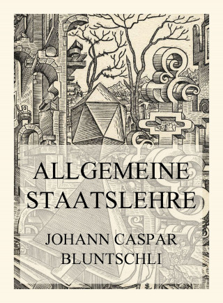 Prof. Johann Caspar Bluntschli: Allgemeine Staatslehre