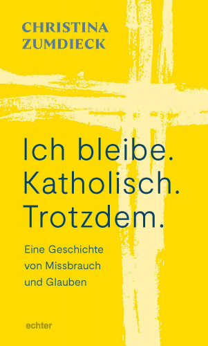 Christina Zumdieck: Ich bleibe. Katholisch. Trotzdem.