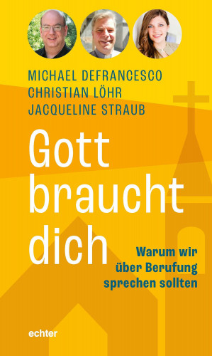 Michael Defrancesco, Christian Löhr, Jacqueline Straub: Gott braucht dich