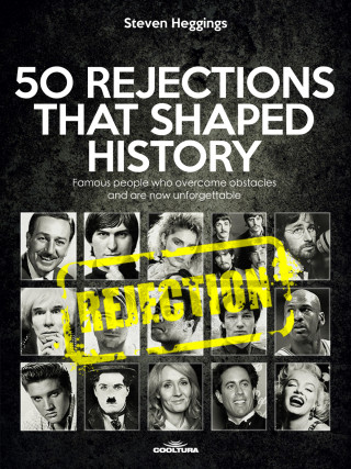 Steven Heggings: 50 REJECTIONS THAT SHAPED HISTORY