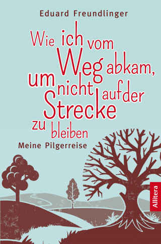 Eduard Freundlinger: Wie ich vom Weg abkam, um nicht auf der Strecke zu bleiben