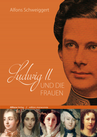 Alfons Schweiggert: Ludwig II. und die Frauen