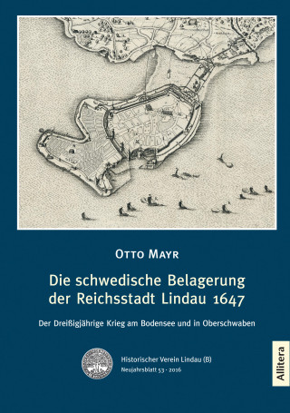 Otto Mayr: Die schwedische Belagerung der Reichsstadt Lindau 1647