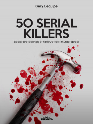 Gary Lequipe: 50 SERIAL KILLERS