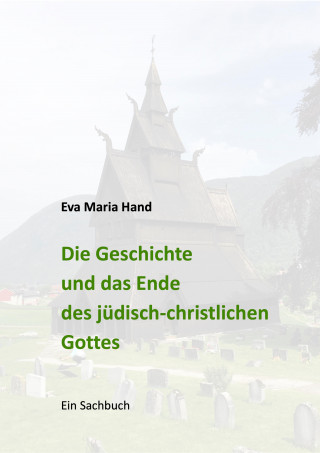 Eva Maria Hand: Die Geschichte und das Ende des jüdisch-christlichen Gottes