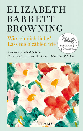 Elizabeth Barrett Browning: Wie ich dich liebe? Lass mich zählen wie. Poems/Gedichte (Englisch/Deutsch). Übersetzt von Rainer Maria Rilke