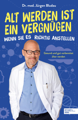 Jürgen Bludau: Alt werden ist ein Vergnügen, wenn Sie es richtig anstellen