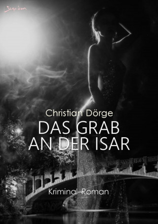 Christian Dörge: DAS GRAB AN DER ISAR