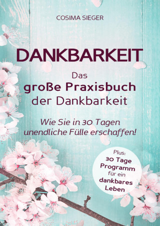 Cosima Sieger: Dankbarkeit: DAS GROSSE PRAXISBUCH DER DANKBARKEIT