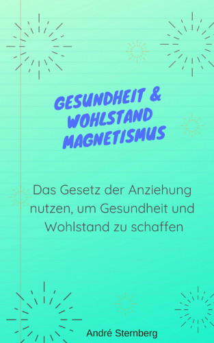 Andre Sternberg: Gesundheit & Wohlstand Magnetismus