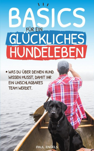 Paul Engels: Basics für ein glückliches Hundeleben
