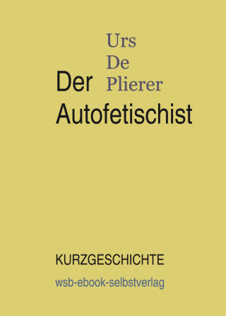 Urs De Plierer: Der Autofetischist
