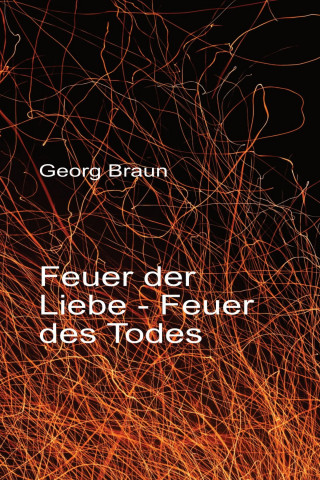 Georg Braun: Feuer der Liebe - Feuer des Todes