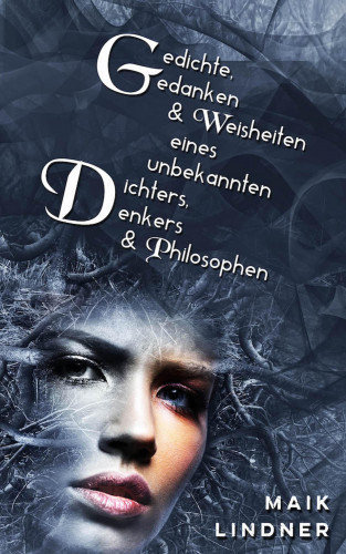 Maik Lindner: Gedichte, Gedanken & Weisheiten eines unbekannten Dichters, Denkers & Philosophen