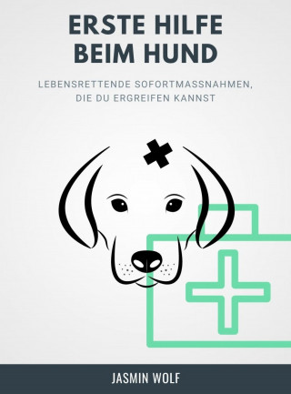 Jasmin Wolf: Erste Hilfe beim Hund
