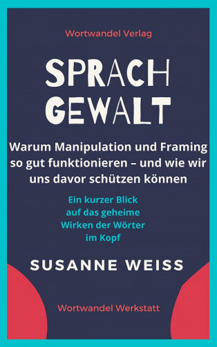 Susanne Weiss: Sprachgewalt. Warum Manipulation und Framing so gut funktionieren – und wie wir uns davor schützen können