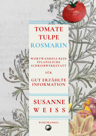 Susanne Weiss: Tomate, Tulpe, Rosmarin. Wortwandels Schreibwerkstatt für gut erzählte Information