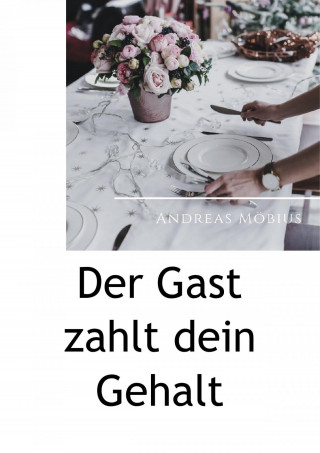 Andreas Möbius: Der Gast zahlt dein Gehalt