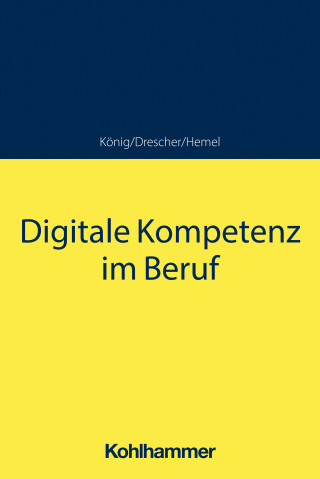 Sebastian König, Simon Drescher, Ulrich Hemel: Digitale Kompetenz im Beruf