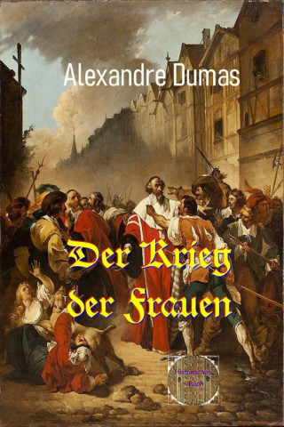 Alexandre Dumas d.Ä.: Der Krieg der Frauen